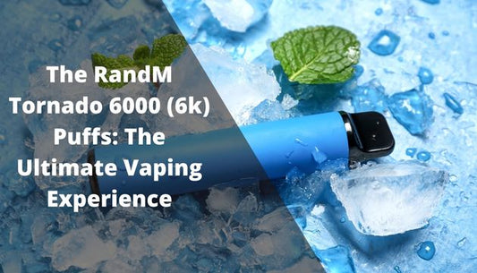 The RandM Tornado 6000 (6k) Puffs: The Ultimate Vaping Experience