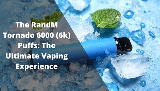 The RandM Tornado 6000 (6k) Puffs: The Ultimate Vaping Experience