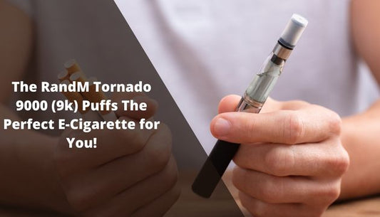 The RandM Tornado 9000 (9k) Puffs The Perfect E-Cigarette for You!