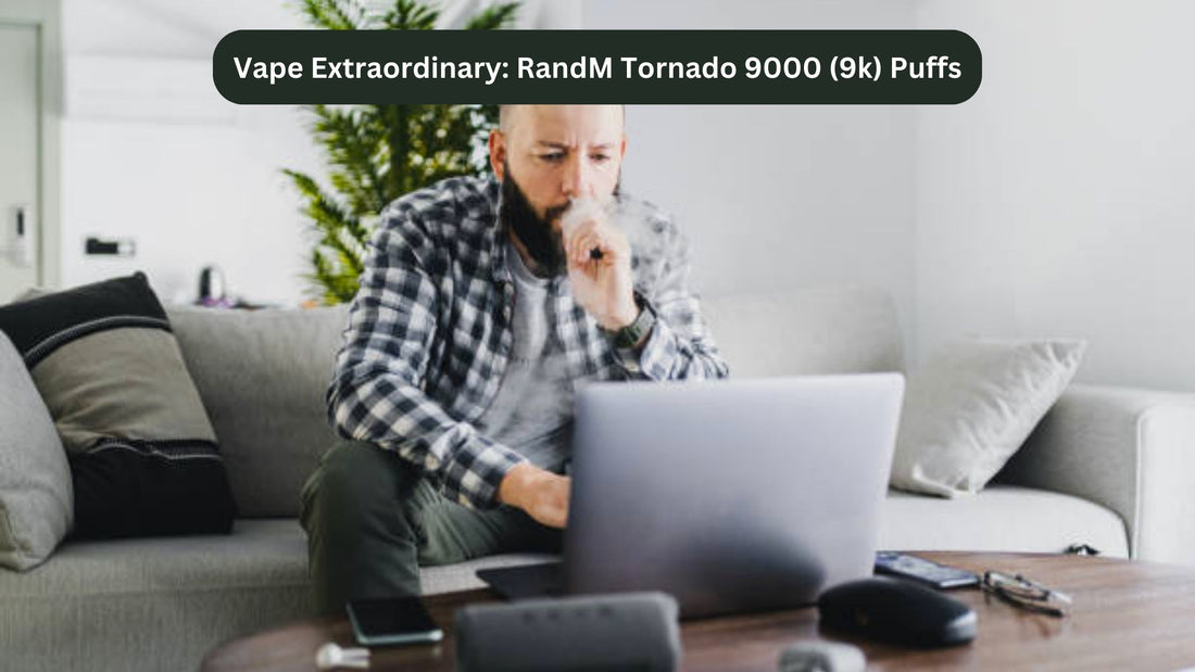 Vape Extraordinary: RandM Tornado 9000 (9k) Puffs